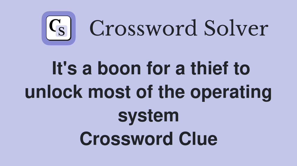 It's a boon for a thief to unlock most of the operating system